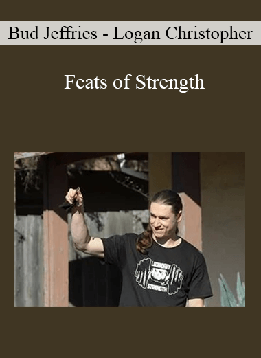 Bud Jeffries and Logan Christopher - Feats of Strength: How to Train and Perform Like an Oldtime Strongman