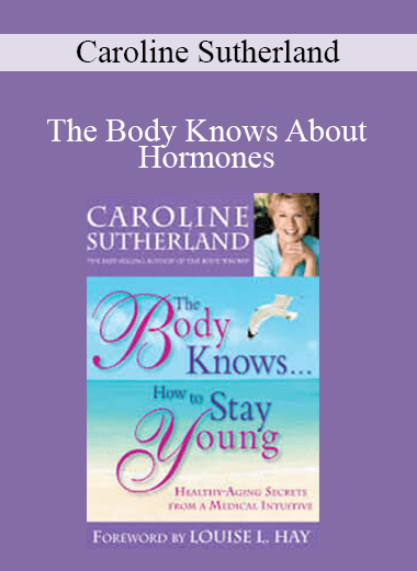 Caroline Sutherland - The Body Knows About Hormones