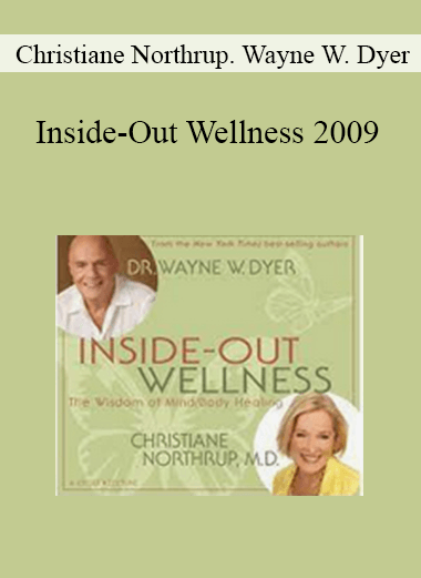 Christiane Northrup. Wayne W. Dyer - Inside-Out Wellness 2009