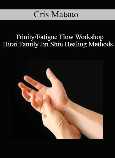 Cris Matsuo - Trinity/Fatigue Flow Workshop: Hirai Family Jin Shin Healing Methods