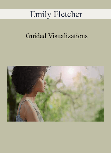 Emily Fletcher - Guided Visualizations: How To Overcome Your Fears, Excel At Work & Have Mind-Blowing Sex