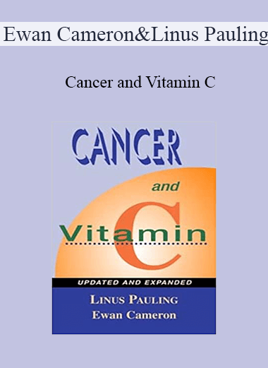 Ewan Cameron & Linus Pauling - Cancer and Vitamin C: A Discussion of the Nature, Causes, Prevention, and Treatment of Cancer With Special Reference to the Value of Vitamin C