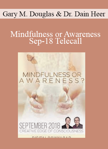 Gary M. Douglas & Dr. Dain Heer - Mindfulness or Awareness Sep-18 Telecall
