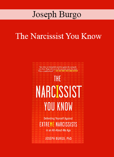 Joseph Burgo - The Narcissist You Know: Defending Yourself Against Extreme Narcissists in an All-About-Me Age
