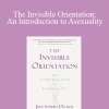 Julie Sondra Decker - The Invisible Orientation: An Introduction to Asexuality