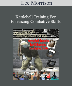 Lee Morrison - Kettlebell Training For Enhancing Combative Skills