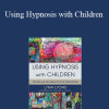 Lynn Lyons - Using Hypnosis with Children: Creating and Delivering Effective Interventions