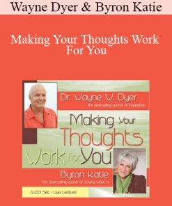 Wayne Dyer & Byron Katie - Making Your Thoughts Work For You