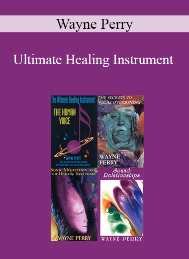 Wayne Perry - Ultimate Healing Instrument: The Secrets to Healing with Sound and Toning