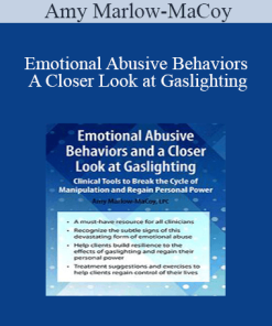 Amy Marlow-MaCoy - Emotional Abusive Behaviors and A Closer Look at Gaslighting: Clinical Tools to Break the Cycle of Manipulation and Regain Personal Power