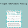 Arielle Schwartz - Complex PTSD Clinical Workshop: A Comprehensive Approach to Accurately Assess and Effectively Treat Clients with Chronic