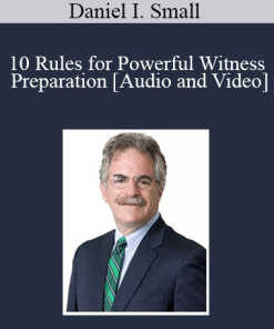 Daniel I. Small - 10 Rules for Powerful Witness Preparation