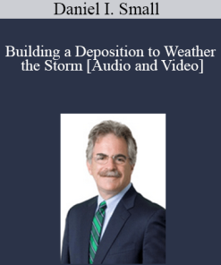 Daniel I. Small - Building a Deposition to Weather the Storm
