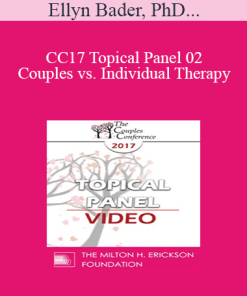 CC17 Topical Panel 02 - Couples vs. Individual Therapy: What Works/What Doesn’t - Ellyn Bader