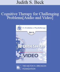 EP13 Workshop 18 - Cognitive Therapy for Challenging Problems - Judith S. Beck