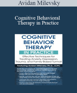 Avidan Milevsky - Cognitive Behavioral Therapy in Practice: Effective Techniques for Treating Anxiety