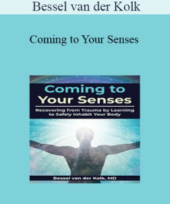 Bessel van der Kolk - Coming to Your Senses: Recovering from Trauma by Learning to Safely Inhabit Your Body