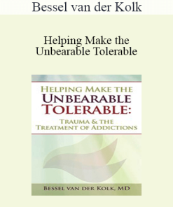 Bessel van der Kolk - Helping Make the Unbearable Tolerable: Trauma & the Treatment of Addictions