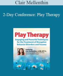 Clair Mellenthin - 2-Day Conference: Play Therapy: Engaging Powerful Techniques for the Treatment of Disruptive Behavior Disorders and Trauma