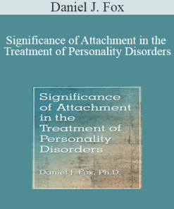 Daniel J. Fox - Significance of Attachment in the Treatment of Personality Disorders