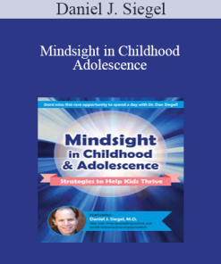Daniel J. Siegel - Mindsight in Childhood & Adolescence: Strategies to Help Kids Thrive