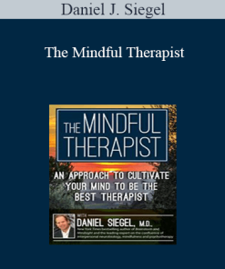 Daniel J. Siegel - The Mindful Therapist: An Approach to Cultivate Your Mind to Be the Best Therapist with Daniel J. Siegel