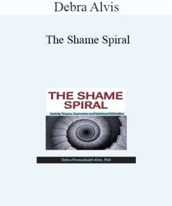 Debra Alvis - The Shame Spiral: Release Shame and Cultivate Healthy Attachment in Clients with Anxiety