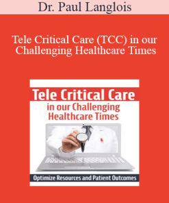Dr. Paul Langlois - Tele Critical Care (TCC) in our Challenging Healthcare Times: Optimize Resources and Patient Outcomes