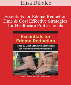 Elisa DiFalco - Essentials for Edema Reduction--Time & Cost Effective Strategies for Healthcare Professionals