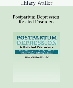 Hilary Waller - Postpartum Depression & Related Disorders: Clinical Strategies to Identify and Treat Mothers Who Are Suffering in Silence