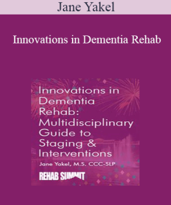 Jane Yakel - Innovations in Dementia Rehab: A Multidisciplinary Guide to Staging & Interventions