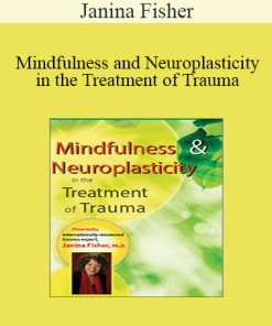 Janina Fisher - Mindfulness and Neuroplasticity in the Treatment of Trauma