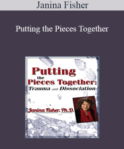 Janina Fisher - Putting the Pieces Together: Trauma and Dissociation