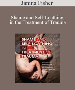 Janina Fisher - Shame and Self-Loathing in the Treatment of Trauma