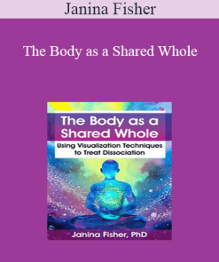 Janina Fisher - The Body as a Shared Whole: Using Visualization Techniques to Treat Dissociation