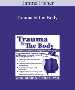 Janina Fisher - Trauma & the Body: Sensorimotor Psychotherapy with Janina Fisher