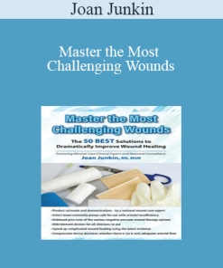 Joan Junkin - Master the Most Challenging Wounds: The 50 BEST Solutions to Dramatically Improve Wound Healing