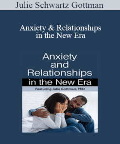 Julie Schwartz Gottman - Anxiety & Relationships in the New Era
