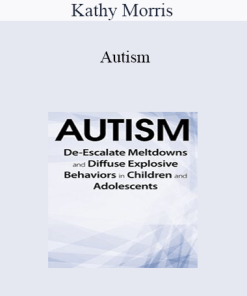 Kathy Morris - Autism: De-Escalate Meltdowns and Diffuse Explosive Behaviors in Children and Adolescents