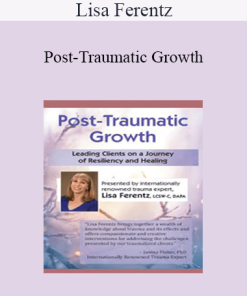 Lisa Ferentz - Post-Traumatic Growth: Leading Clients on a Journey of Resiliency and Healing with Lisa Ferentz