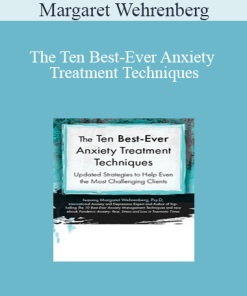 Margaret Wehrenberg - The Ten Best-Ever Anxiety Treatment Techniques