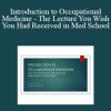 Michael Toth - Introduction to Occupational Medicine - The Lecture You Wish You Had Received in Med School