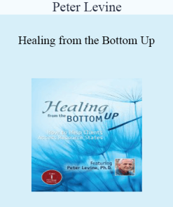 Peter Levine - Healing from the Bottom Up: How to Help Clients Access Resource States with Peter Levine