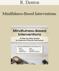 R. Denton - Mindfulness-Based Interventions: A Step-by-Step Guide to Improving Clinical Outcomes