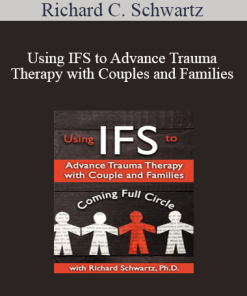 Richard C. Schwartz - Using IFS to Advance Trauma Therapy with Couples and Families: Coming Full Circle