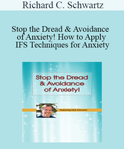 Richard C. Schwartz - Stop the Dread & Avoidance of Anxiety! How to Apply IFS Techniques for Anxiety