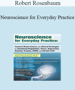 Robert Rosenbaum - Neuroscience for Everyday Practice: Connect Brain Science with Clinical Strategies for Emotional Regulation