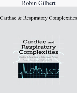 Robin Gilbert - Cardiac and Respiratory Complexities: Quickly Differentiate to Take Rapid Action