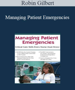 Robin Gilbert - Managing Patient Emergencies: Critical Care Skills Every Nurse Must Know