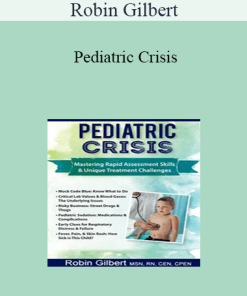 Robin Gilbert - Pediatric Crisis: Mastering Rapid Assessment Skills & Unique Treatment Challenges